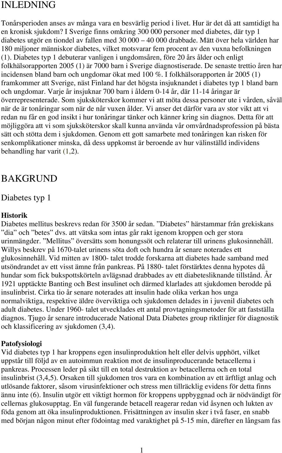 Mätt över hela världen har 180 miljoner människor diabetes, vilket motsvarar fem procent av den vuxna befolkningen (1).