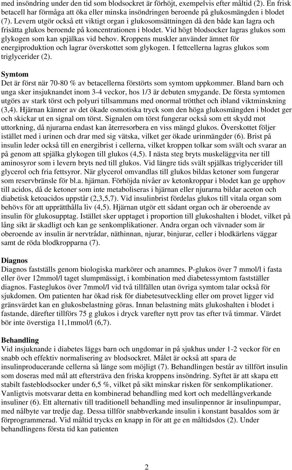 Vid högt blodsocker lagras glukos som glykogen som kan spjälkas vid behov. Kroppens muskler använder ämnet för energiproduktion och lagrar överskottet som glykogen.