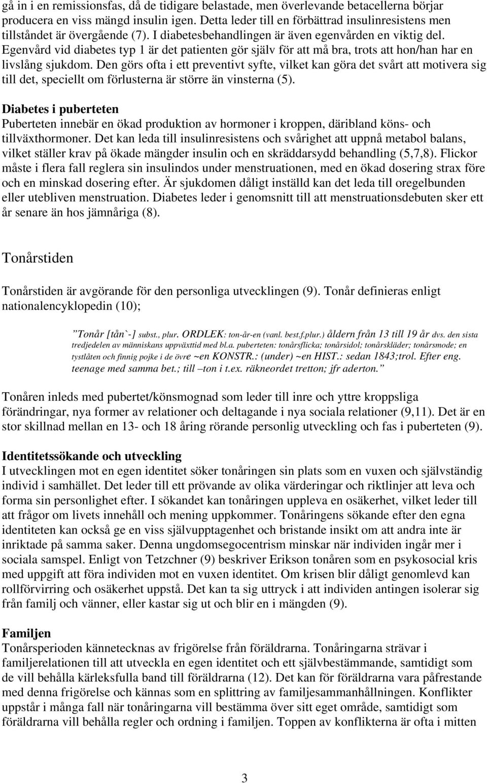 Egenvård vid diabetes typ 1 är det patienten gör själv för att må bra, trots att hon/han har en livslång sjukdom.