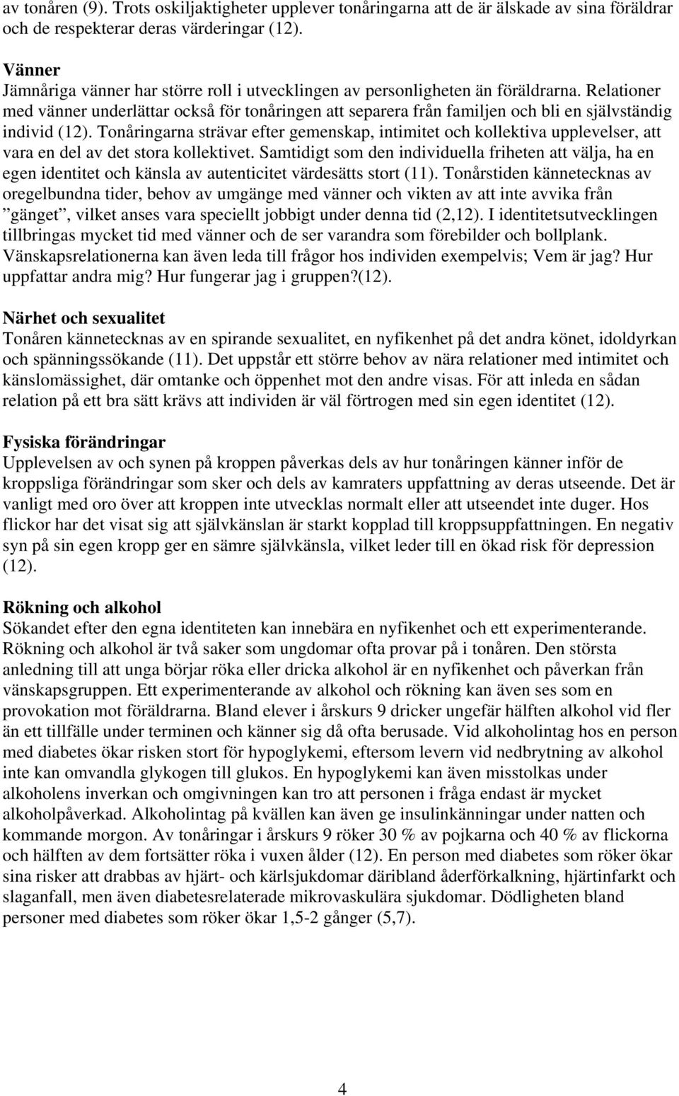 Relationer med vänner underlättar också för tonåringen att separera från familjen och bli en självständig individ (12).