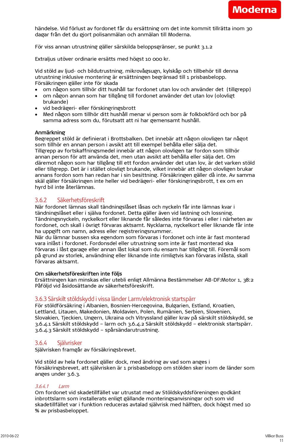 Vid stöld av ljud- och bildutrustning, mikrovågsugn, kylskåp och tillbehör till denna utrustning inklusive montering är ersättningen begränsad till 1 prisbasbelopp.