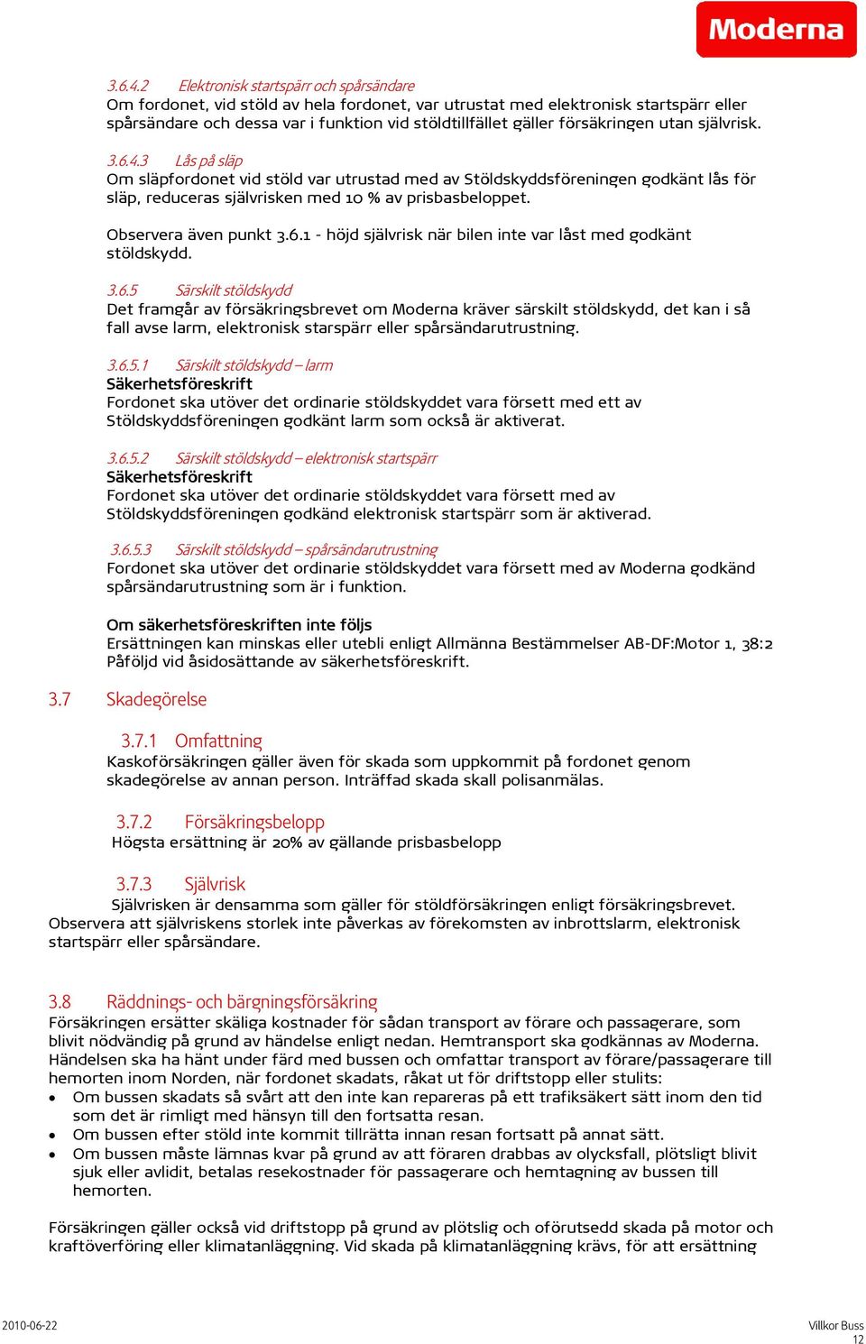 försäkringen utan självrisk. 3 Lås på släp Om släpfordonet vid stöld var utrustad med av Stöldskyddsföreningen godkänt lås för släp, reduceras självrisken med 10 % av prisbasbeloppet.