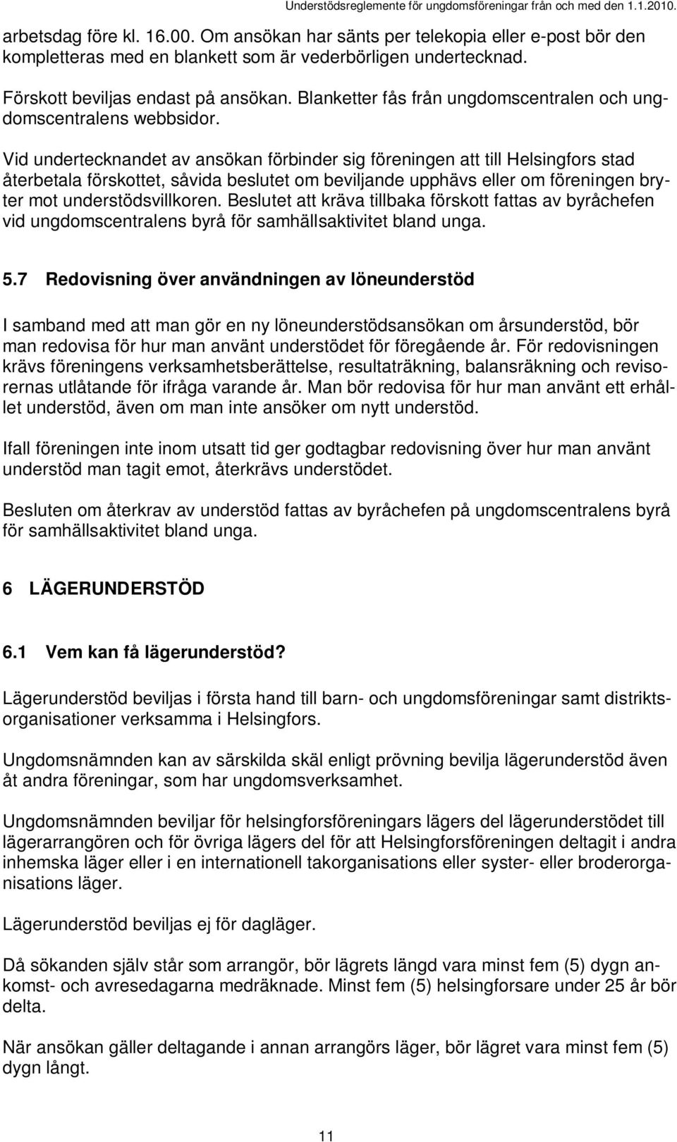 Vid undertecknandet av ansökan förbinder sig föreningen att till Helsingfors stad återbetala förskottet, såvida beslutet om beviljande upphävs eller om föreningen bryter mot understödsvillkoren.