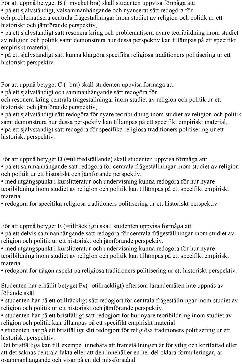 demonstrera hur dessa perspektiv kan tillämpas på ett specifikt empiriskt material, på ett självständigt sätt kunna klargöra specifika religiösa traditioners politisering ur ett historiskt perspektiv.