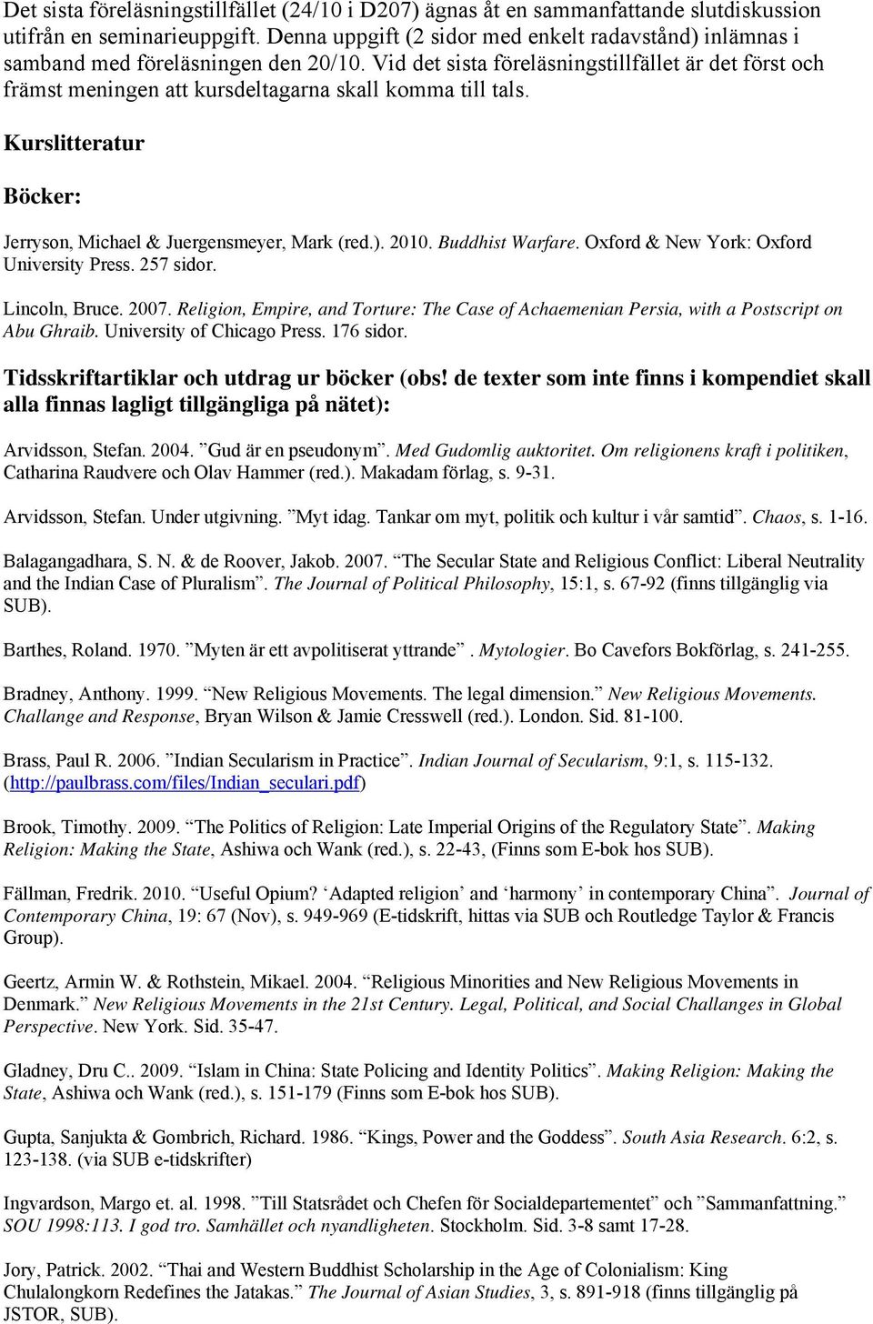 Vid det sista föreläsningstillfället är det först och främst meningen att kursdeltagarna skall komma till tals. Kurslitteratur Böcker: Jerryson, Michael & Juergensmeyer, Mark (red.). 2010.