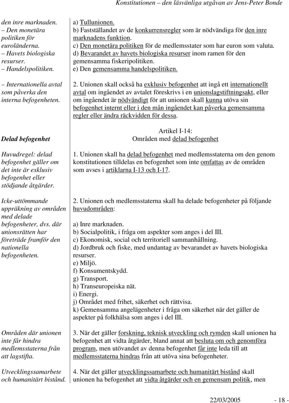 där unionsrätten har företräde framför den nationella befogenheten. Områden där unionen inte får hindra medlemsstaterna från att lagstifta. Utvecklingssamarbete och humanitärt bistånd. a) Tullunionen.