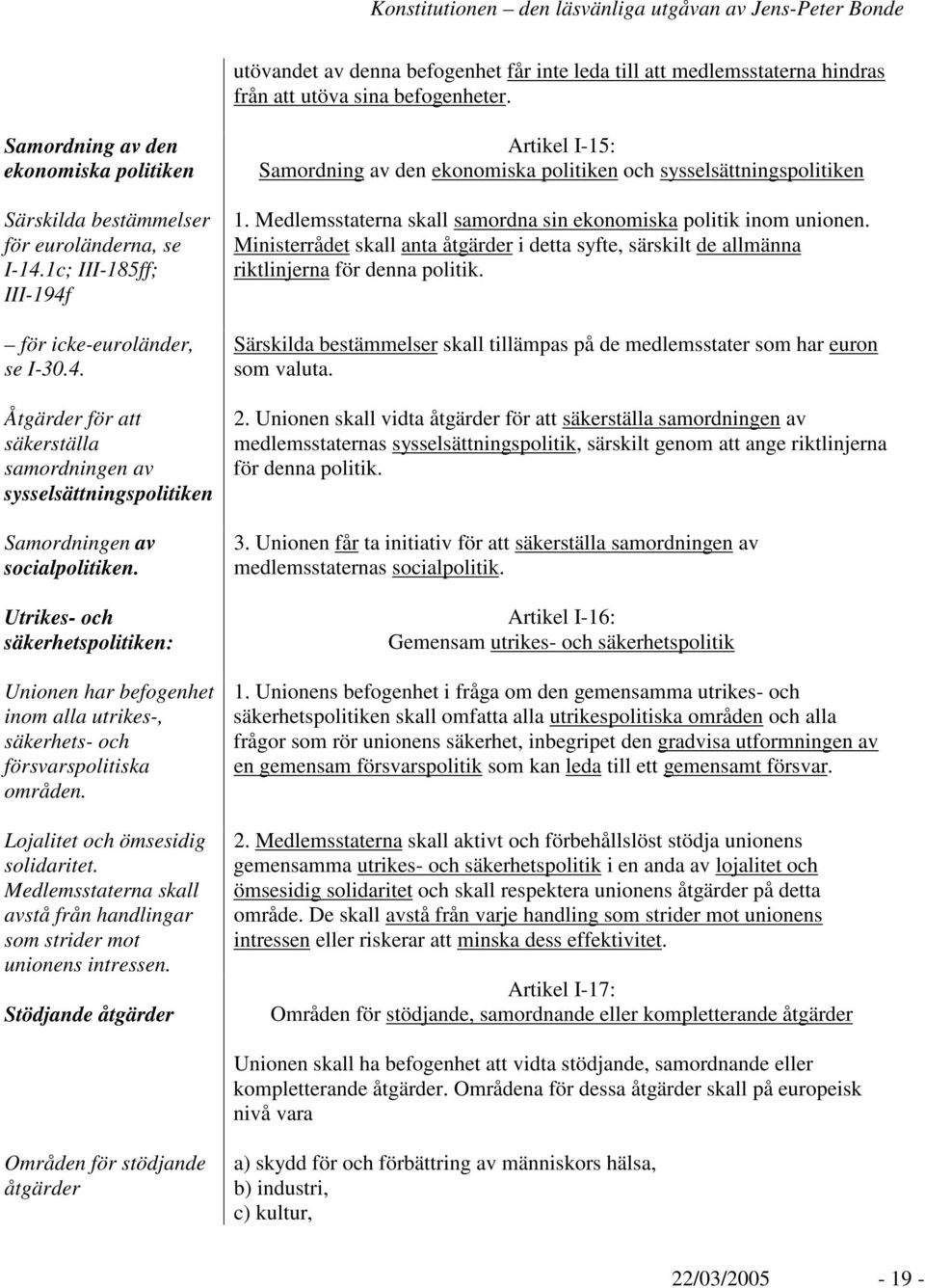 Utrikes- och säkerhetspolitiken: Unionen har befogenhet inom alla utrikes-, säkerhets- och försvarspolitiska områden. Lojalitet och ömsesidig solidaritet.