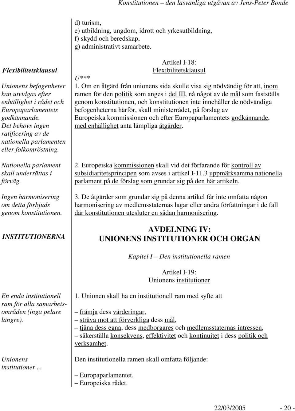 Nationella parlament skall underrättas i förväg. Ingen harmonisering om detta förbjuds genom konstitutionen. INSTITUTIONERNA Artikel I-18: Flexibilitetsklausul U*** 1.