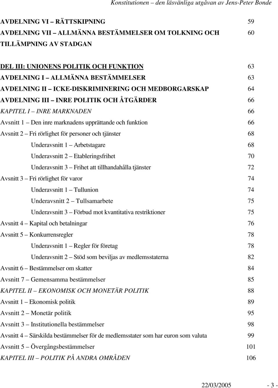 personer och tjänster 68 Underavsnitt 1 Arbetstagare 68 Underavsnitt 2 Etableringsfrihet 70 Underavsnitt 3 Frihet att tillhandahålla tjänster 72 Avsnitt 3 Fri rörlighet för varor 74 Underavsnitt 1