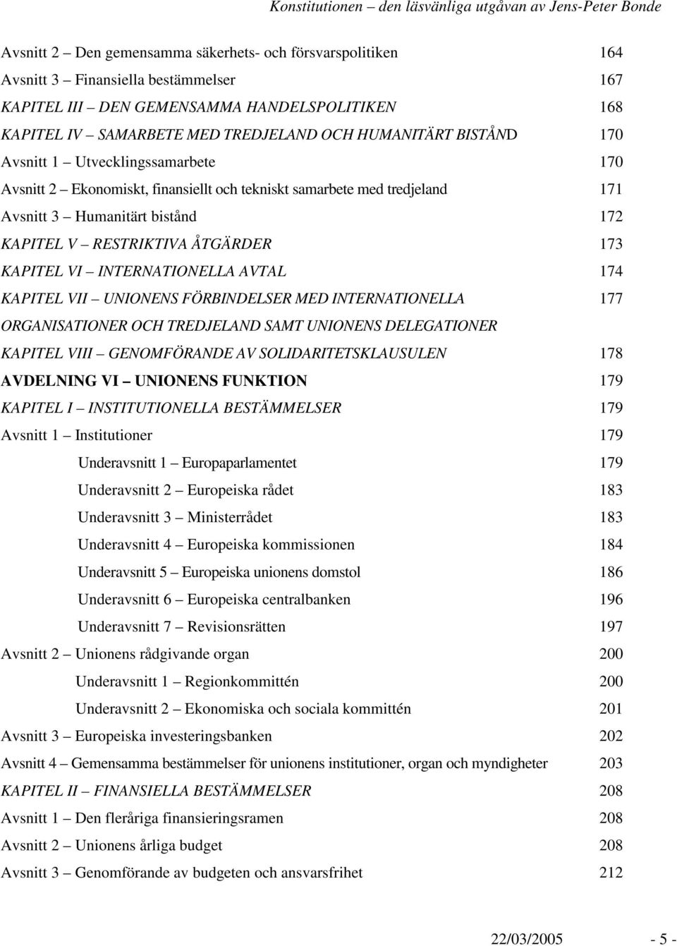 VI INTERNATIONELLA AVTAL 174 KAPITEL VII UNIONENS FÖRBINDELSER MED INTERNATIONELLA 177 ORGANISATIONER OCH TREDJELAND SAMT UNIONENS DELEGATIONER KAPITEL VIII GENOMFÖRANDE AV SOLIDARITETSKLAUSULEN 178