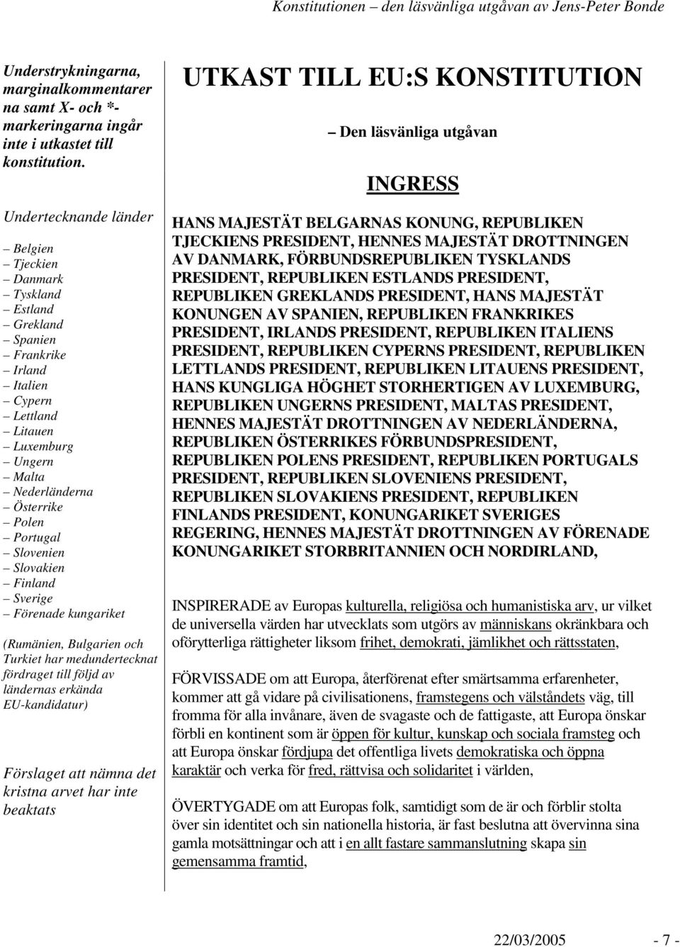 Slovenien Slovakien Finland Sverige Förenade kungariket (Rumänien, Bulgarien och Turkiet har medundertecknat fördraget till följd av ländernas erkända EU-kandidatur) Förslaget att nämna det kristna