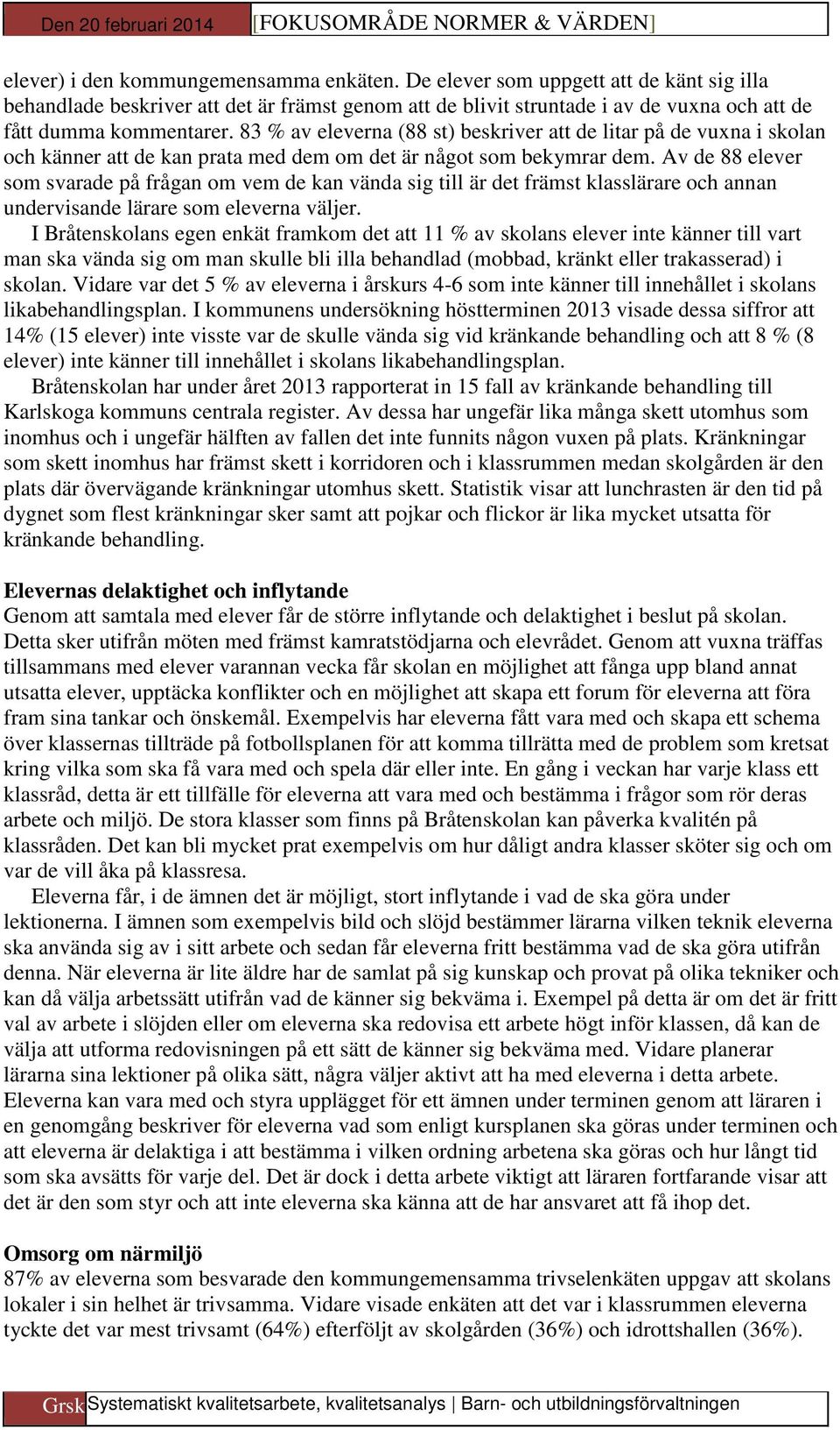 Av de 88 elever som svarade på frågan om vem de kan vända sig till är det främst klasslärare och annan undervisande lärare som eleverna väljer.