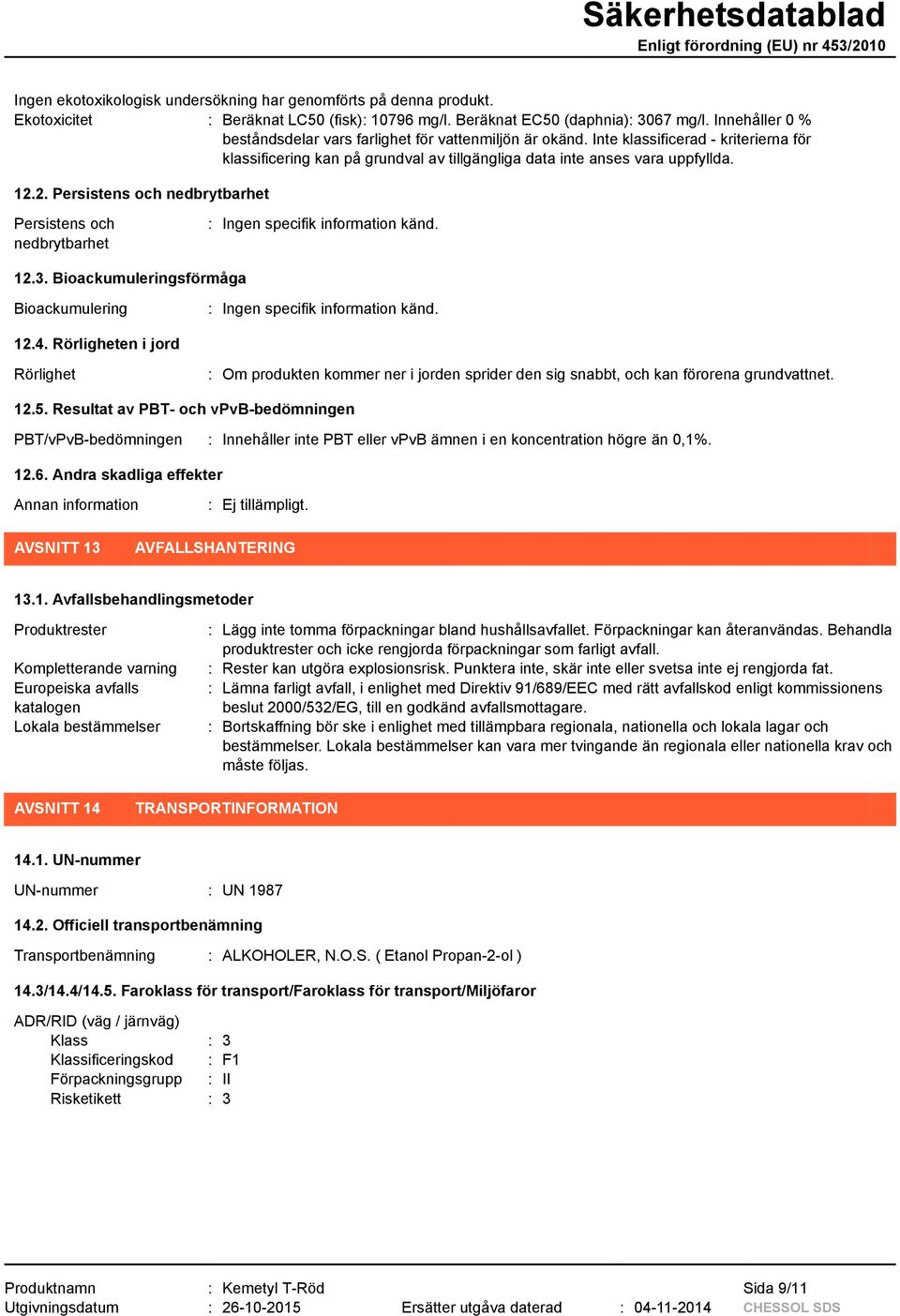 2. Persistens och nedbrytbarhet Persistens och nedbrytbarhet : Ingen specifik information känd. 12.3. Bioackumuleringsförmåga Bioackumulering : Ingen specifik information känd. 12.4.