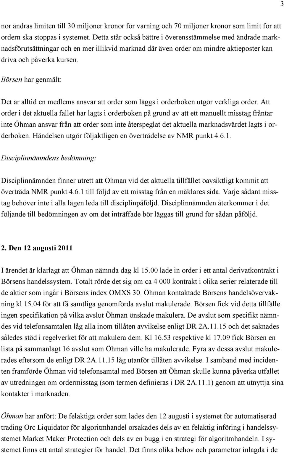 Börsen har genmält: Det är alltid en medlems ansvar att order som läggs i orderboken utgör verkliga order.