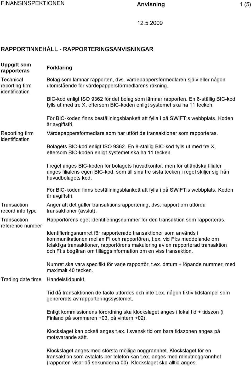 En 8-ställig BIC-kod fylls ut med tre X, eftersom BIC-koden enligt systemet ska ha 11 tecken. För BIC-koden finns beställningsblankett att fylla i på SWIFT:s webbplats. Koden är avgiftsfri.