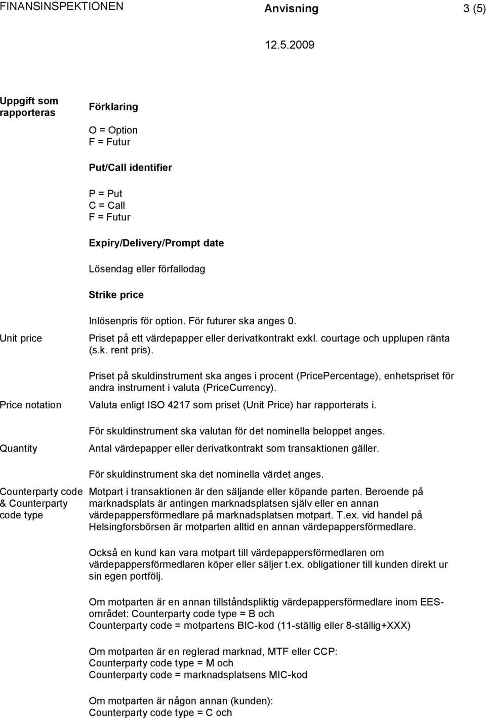 Priset på skuldinstrument ska anges i procent (PricePercentage), enhetspriset för andra instrument i valuta (PriceCurrency).