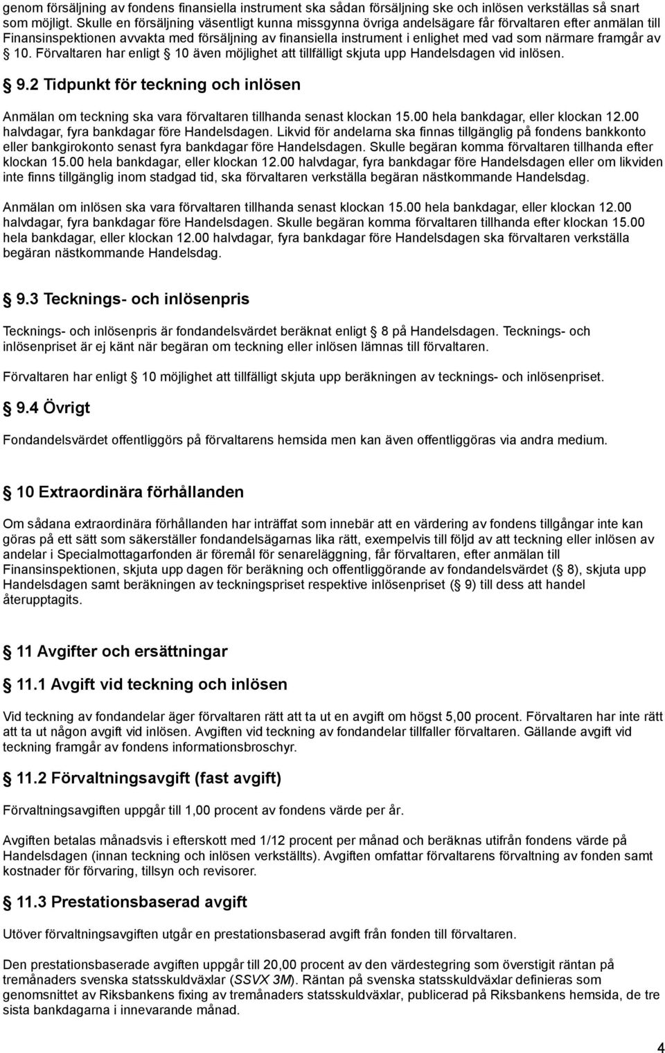 närmare framgår av 10. Förvaltaren har enligt 10 även möjlighet att tillfälligt skjuta upp Handelsdagen vid inlösen. 9.