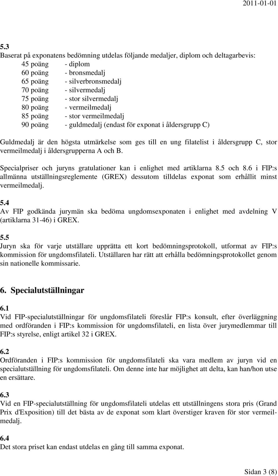 åldersgrupp C, stor vermeilmedalj i åldersgrupperna A och B. Specialpriser och juryns gratulationer kan i enlighet med artiklarna 8.5 och 8.