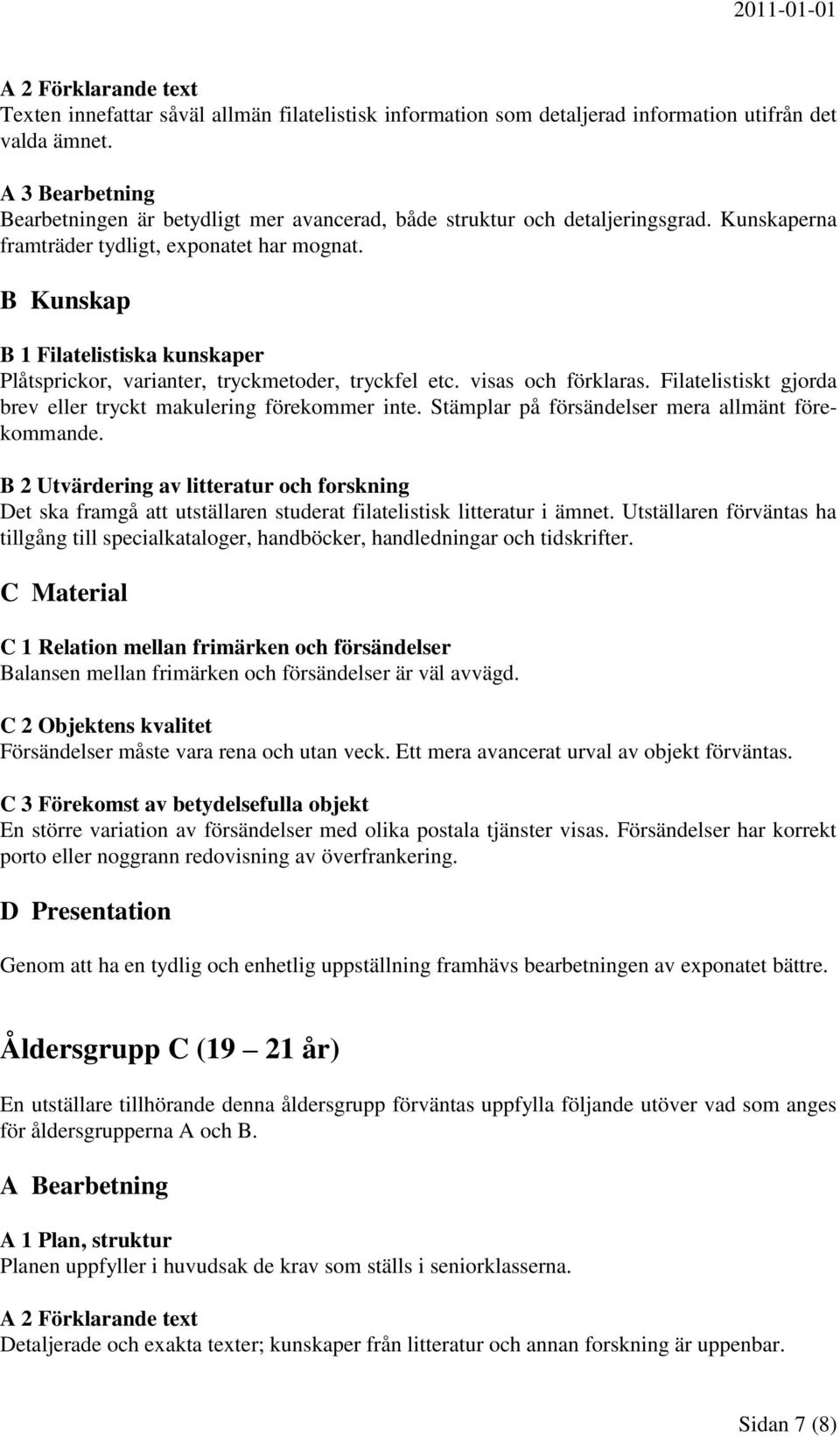 B Kunskap B 1 Filatelistiska kunskaper Plåtsprickor, varianter, tryckmetoder, tryckfel etc. visas och förklaras. Filatelistiskt gjorda brev eller tryckt makulering förekommer inte.