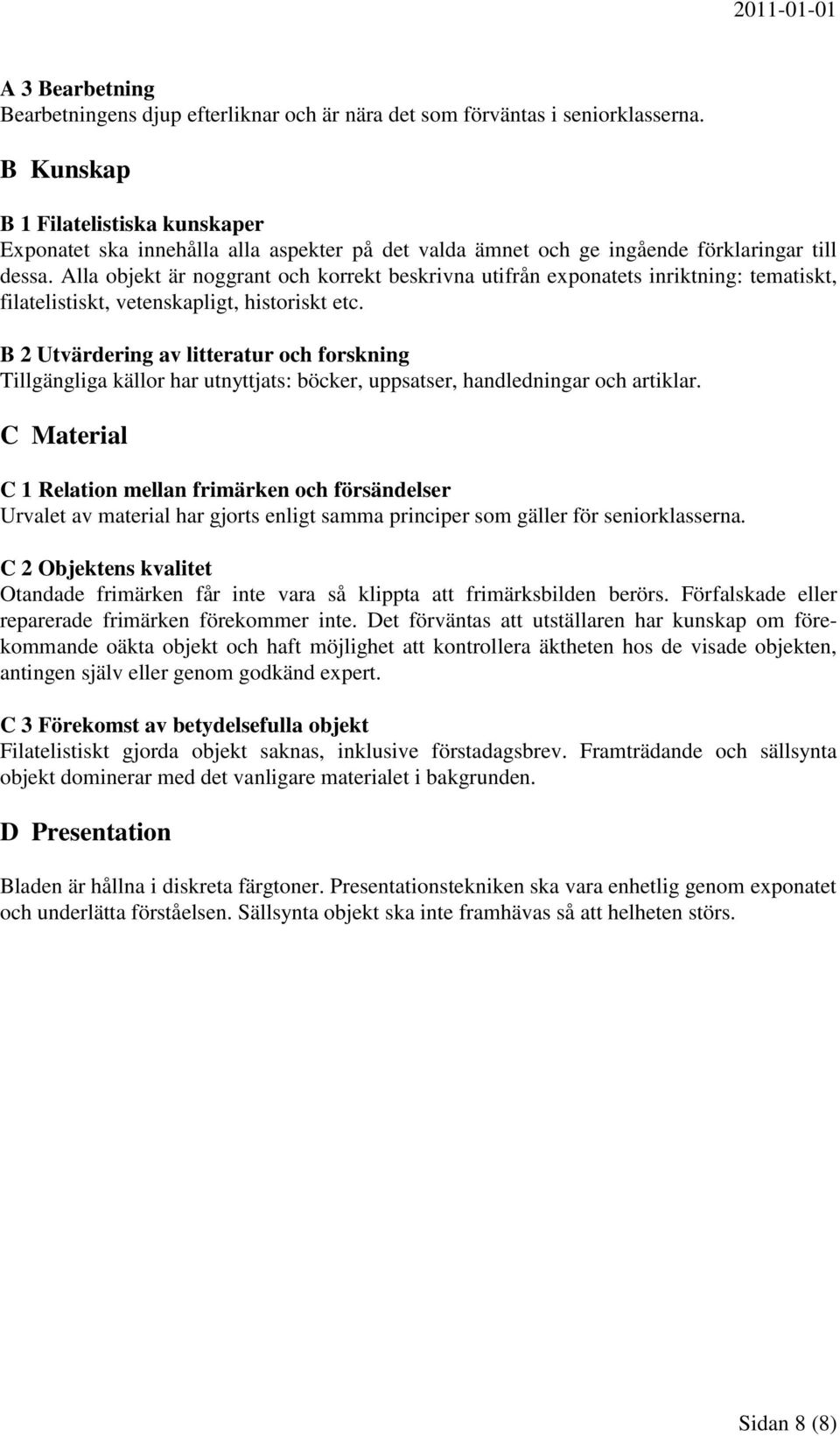 Alla objekt är noggrant och korrekt beskrivna utifrån exponatets inriktning: tematiskt, filatelistiskt, vetenskapligt, historiskt etc.