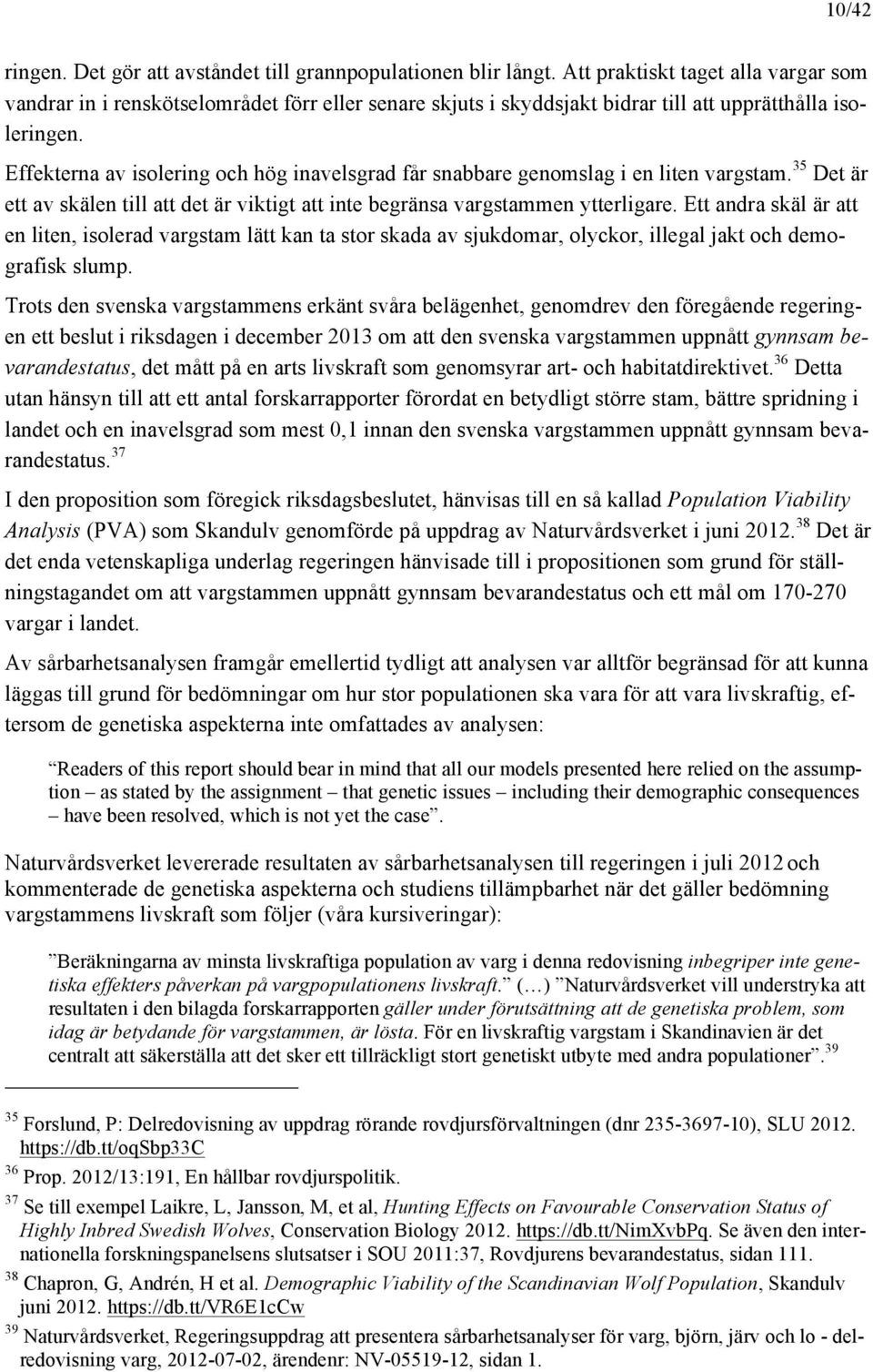 Effekterna av isolering och hög inavelsgrad får snabbare genomslag i en liten vargstam. 35 Det är ett av skälen till att det är viktigt att inte begränsa vargstammen ytterligare.