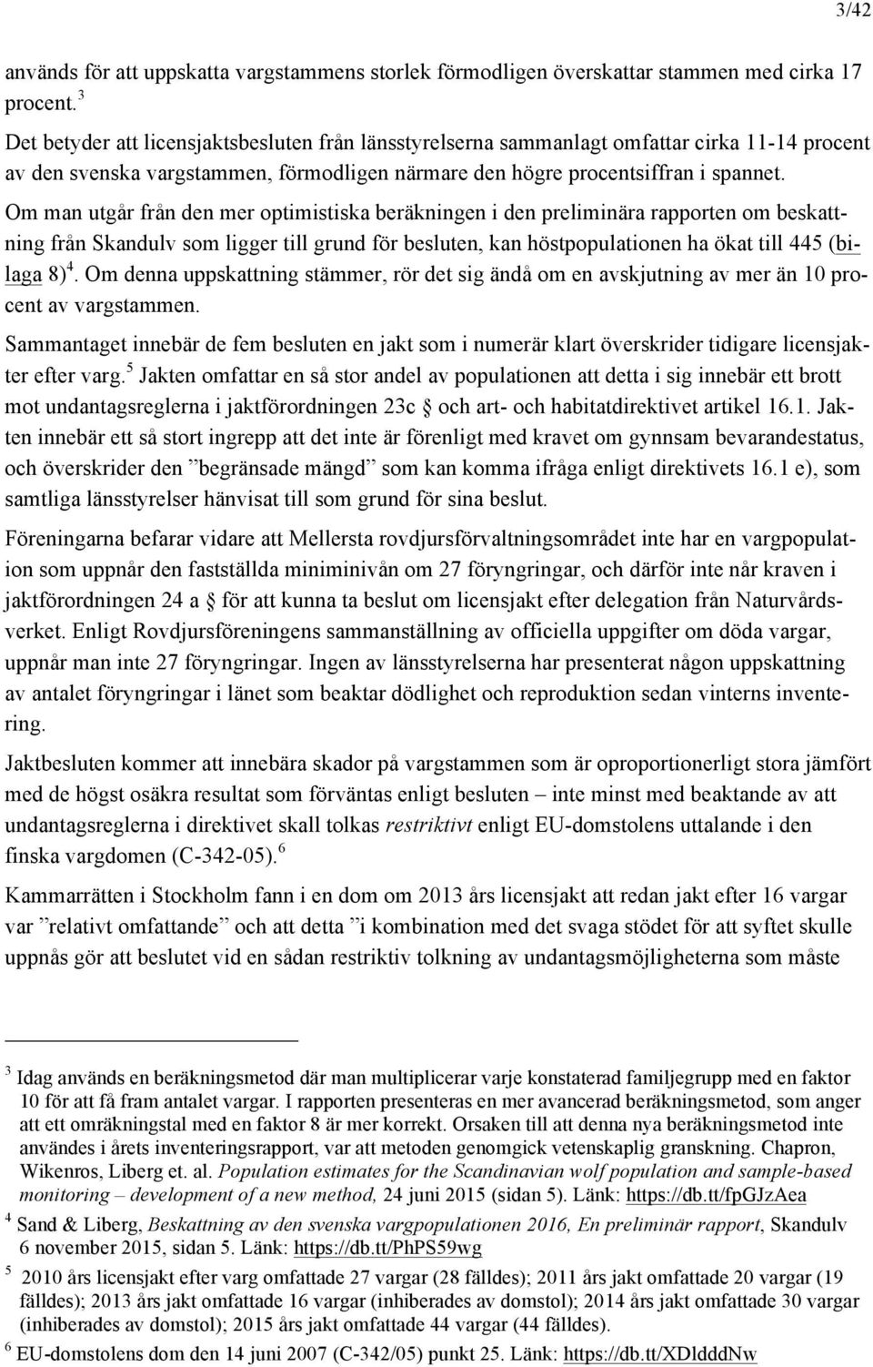 Om man utgår från den mer optimistiska beräkningen i den preliminära rapporten om beskattning från Skandulv som ligger till grund för besluten, kan höstpopulationen ha ökat till 445 (bilaga 8) 4.