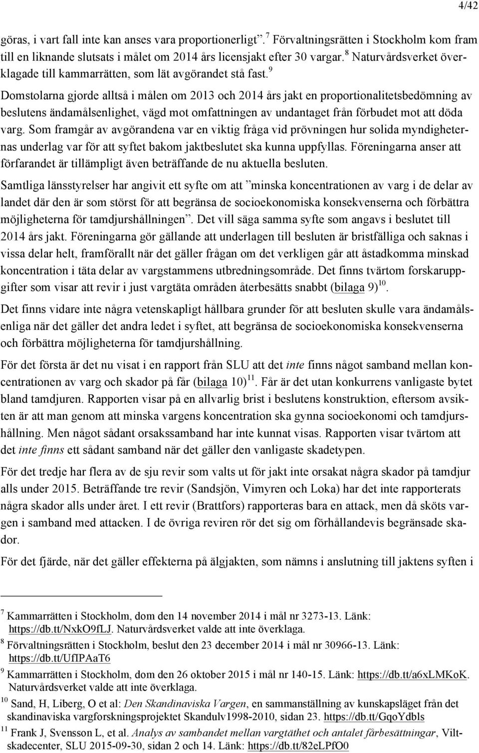 9 Domstolarna gjorde alltså i målen om 2013 och 2014 års jakt en proportionalitetsbedömning av beslutens ändamålsenlighet, vägd mot omfattningen av undantaget från förbudet mot att döda varg.