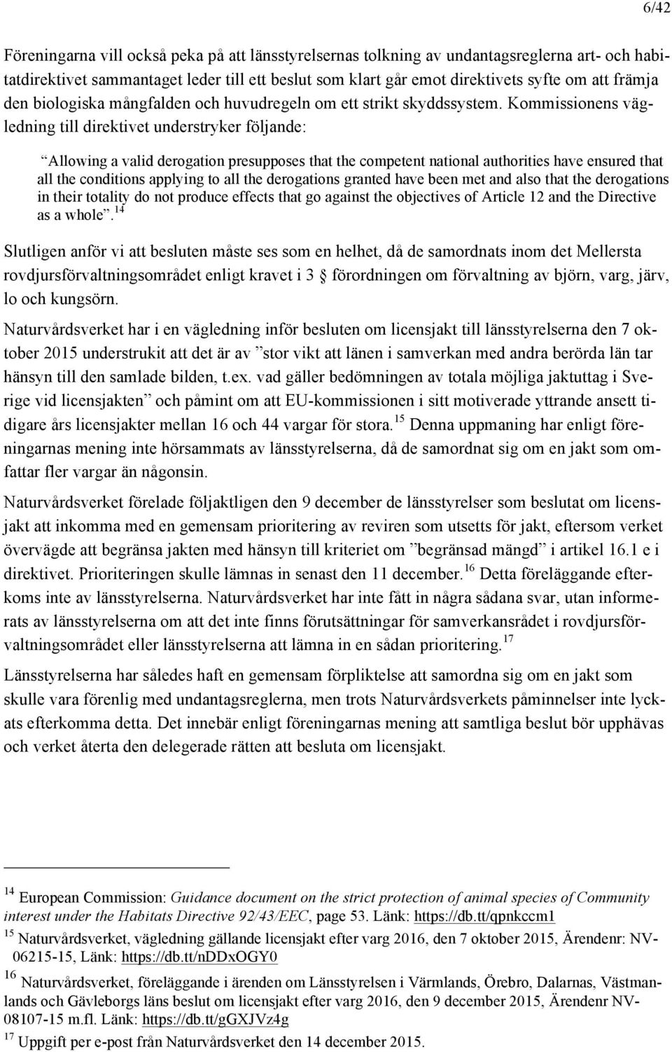 Kommissionens vägledning till direktivet understryker följande: Allowing a valid derogation presupposes that the competent national authorities have ensured that all the conditions applying to all