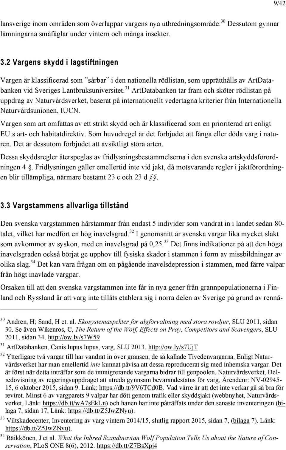 2 Vargens skydd i lagstiftningen Vargen är klassificerad som sårbar i den nationella rödlistan, som upprätthålls av ArtDatabanken vid Sveriges Lantbruksuniversitet.