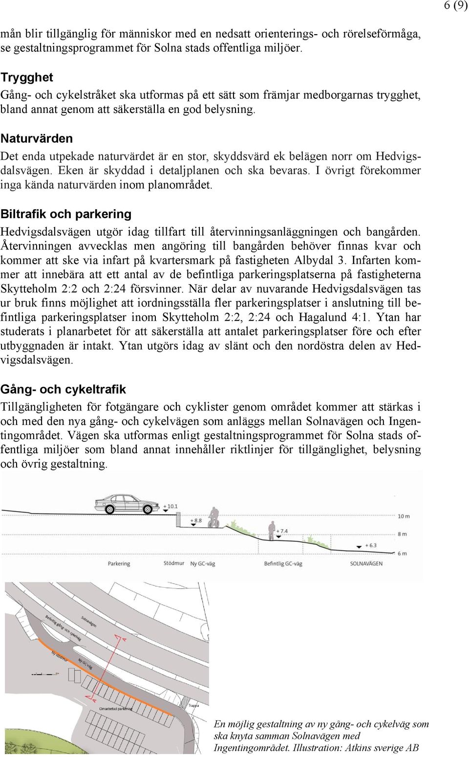 Naturvärden Det enda utpekade naturvärdet är en stor, skyddsvärd ek belägen norr om Hedvigsdalsvägen. Eken är skyddad i detaljplanen och ska bevaras.