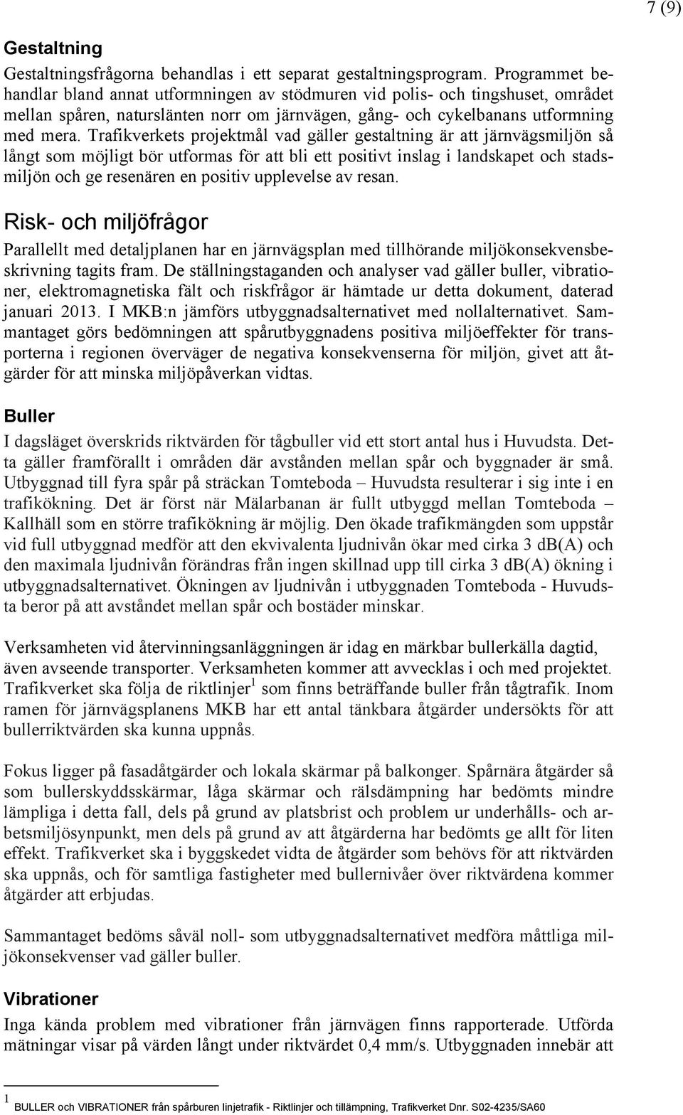 Trafikverkets projektmål vad gäller gestaltning är att järnvägsmiljön så långt som möjligt bör utformas för att bli ett positivt inslag i landskapet och stadsmiljön och ge resenären en positiv