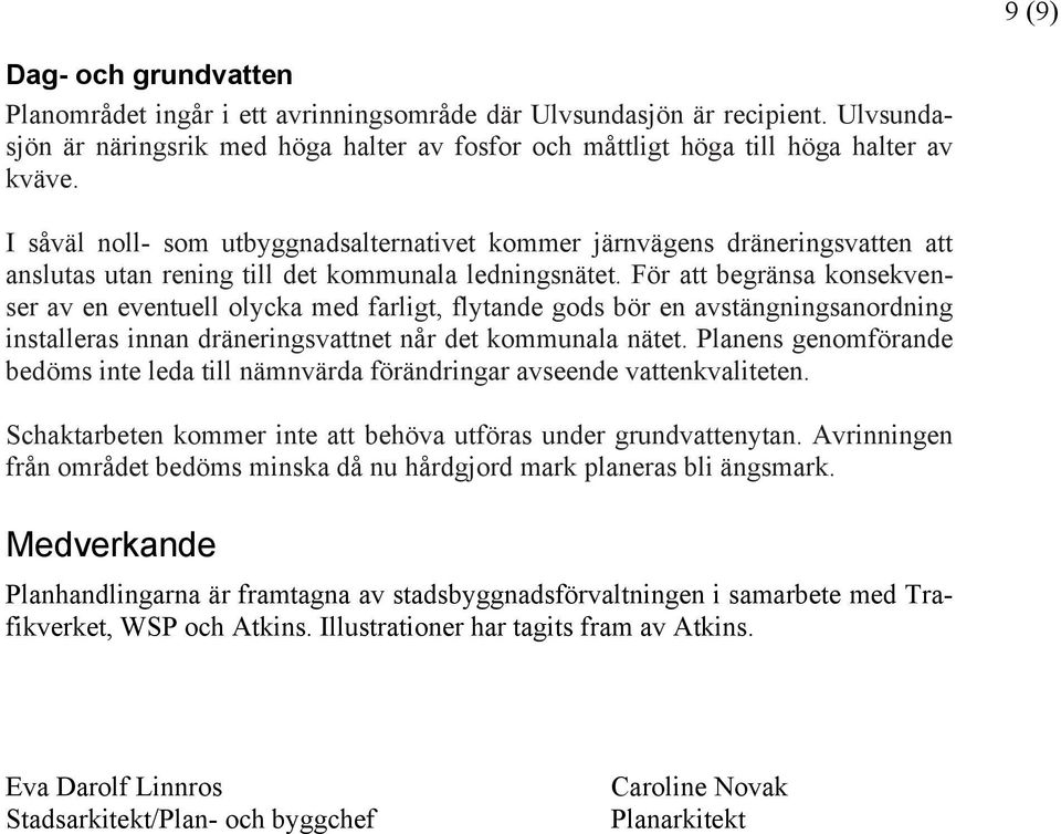 För att begränsa konsekvenser av en eventuell olycka med farligt, flytande gods bör en avstängningsanordning installeras innan dräneringsvattnet når det kommunala nätet.