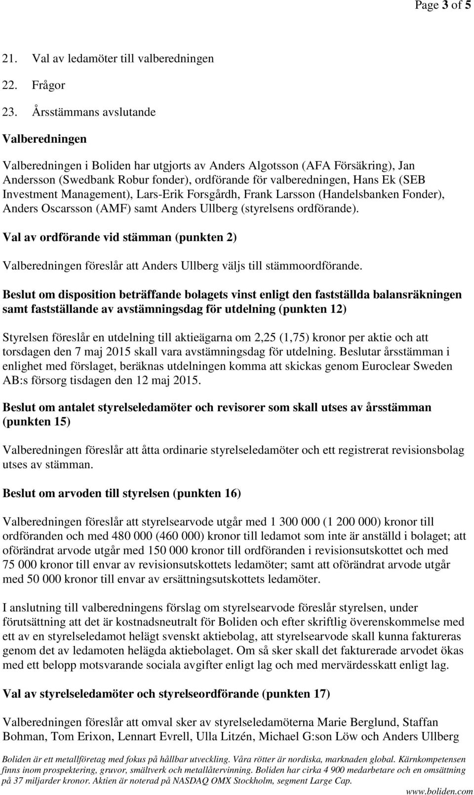 Investment Management), Lars-Erik Forsgårdh, Frank Larsson (Handelsbanken Fonder), Anders Oscarsson (AMF) samt Anders Ullberg (styrelsens ordförande).