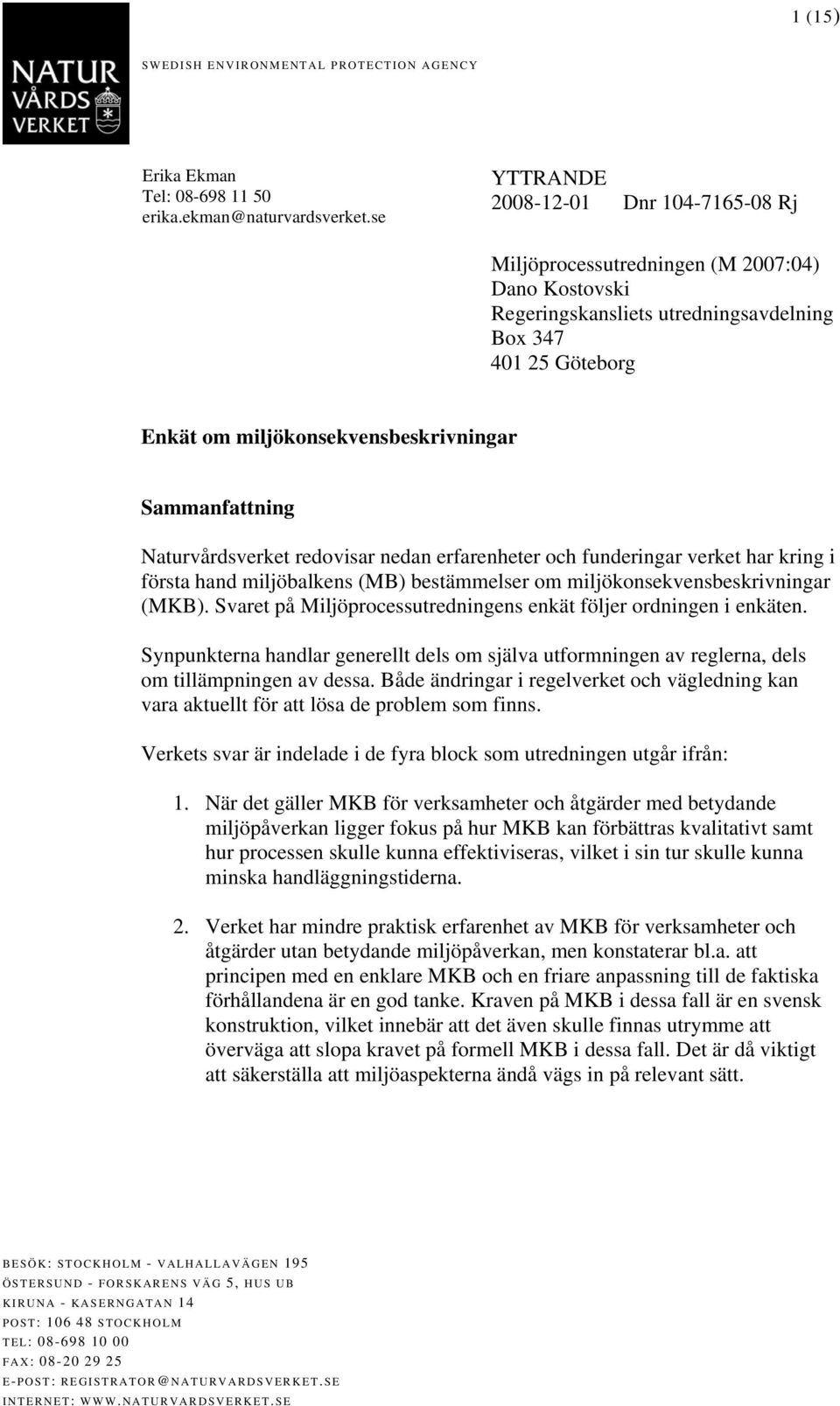 Sammanfattning Naturvårdsverket redovisar nedan erfarenheter och funderingar verket har kring i första hand miljöbalkens (MB) bestämmelser om miljökonsekvensbeskrivningar (MKB).