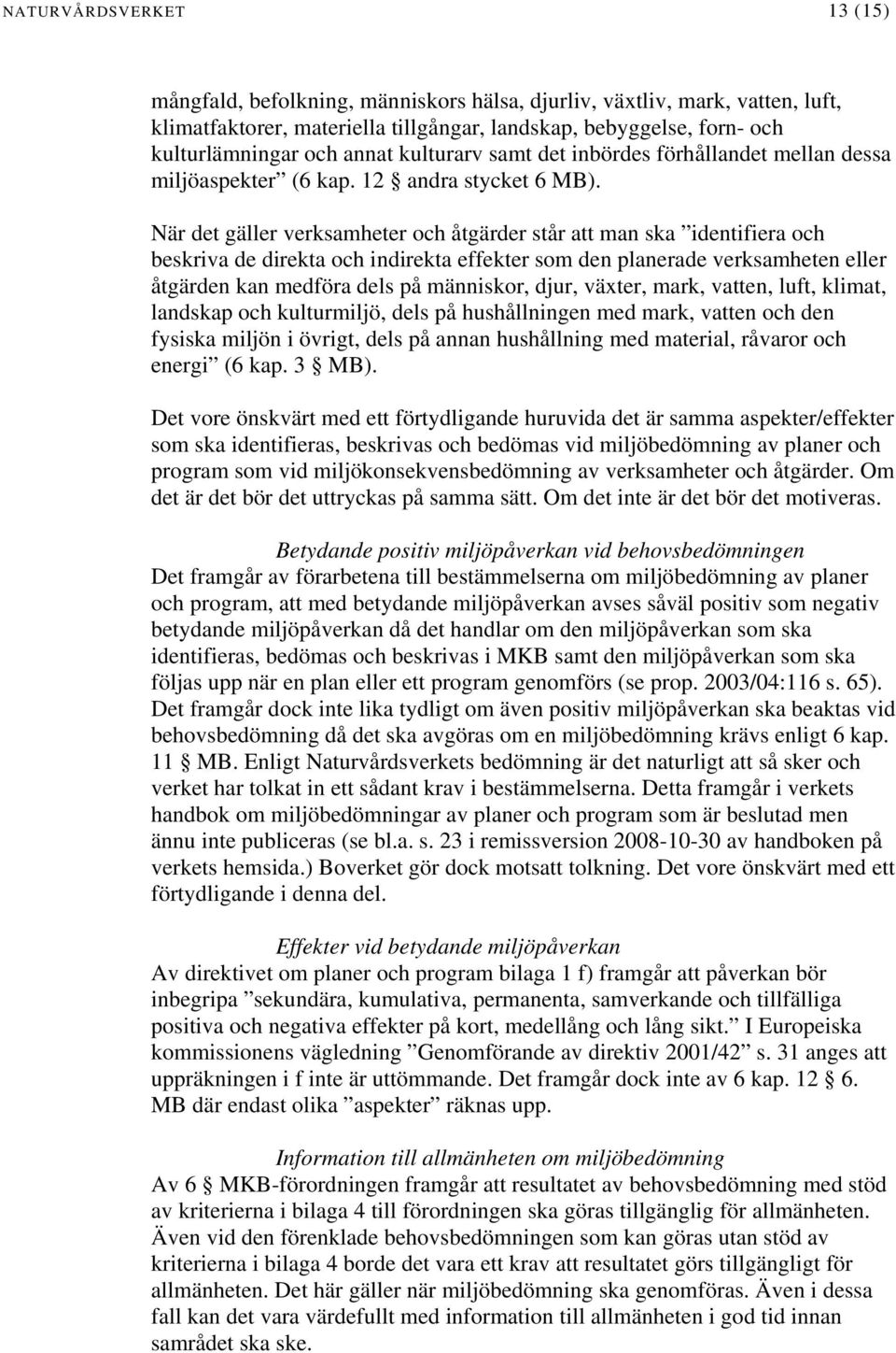 När det gäller verksamheter och åtgärder står att man ska identifiera och beskriva de direkta och indirekta effekter som den planerade verksamheten eller åtgärden kan medföra dels på människor, djur,