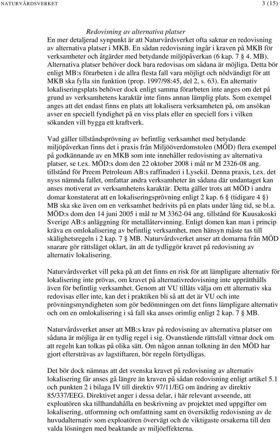 Detta bör enligt MB:s förarbeten i de allra flesta fall vara möjligt och nödvändigt för att MKB ska fylla sin funktion (prop. 1997/98:45, del 2, s. 63).