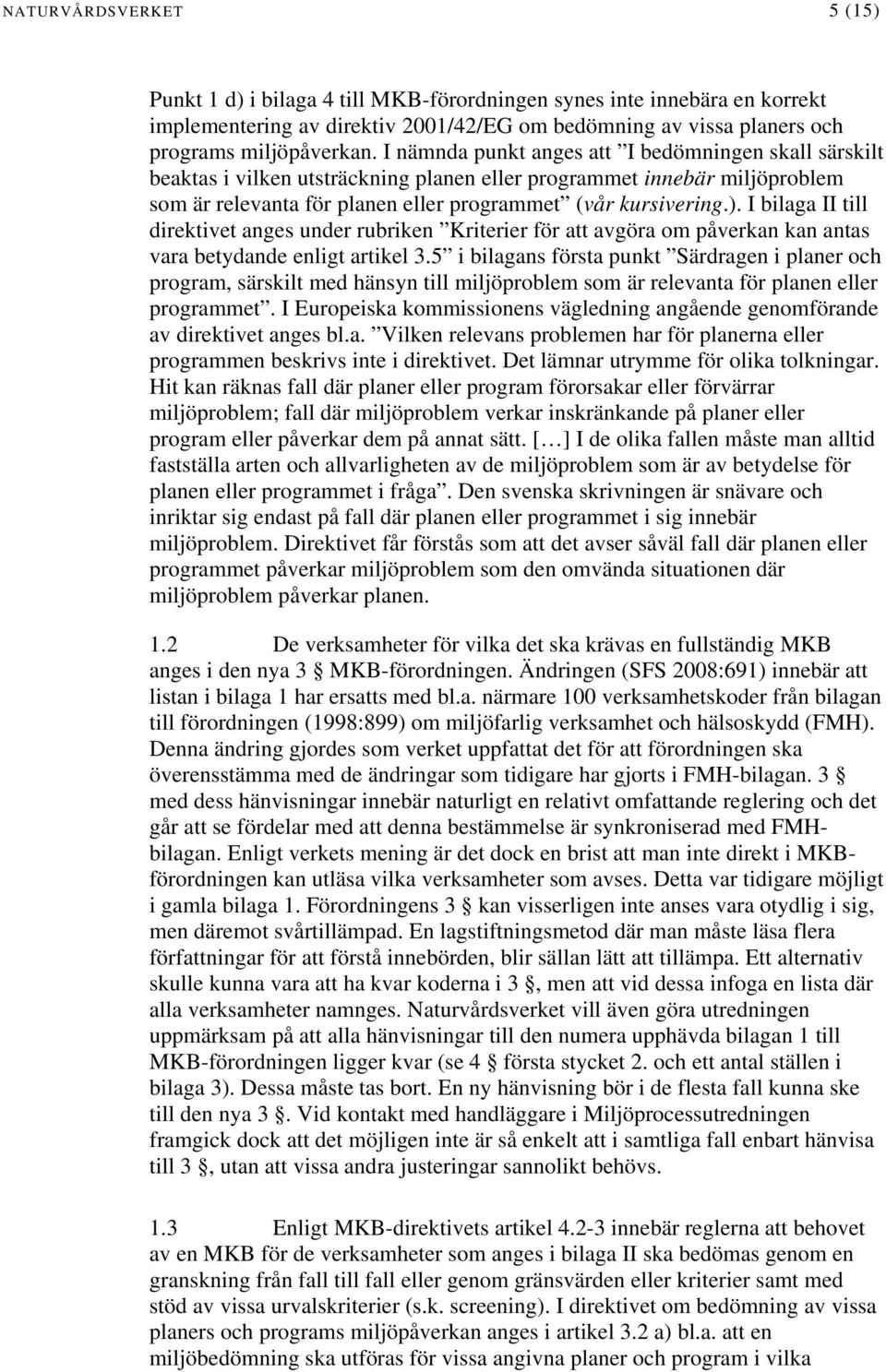 I bilaga II till direktivet anges under rubriken Kriterier för att avgöra om påverkan kan antas vara betydande enligt artikel 3.