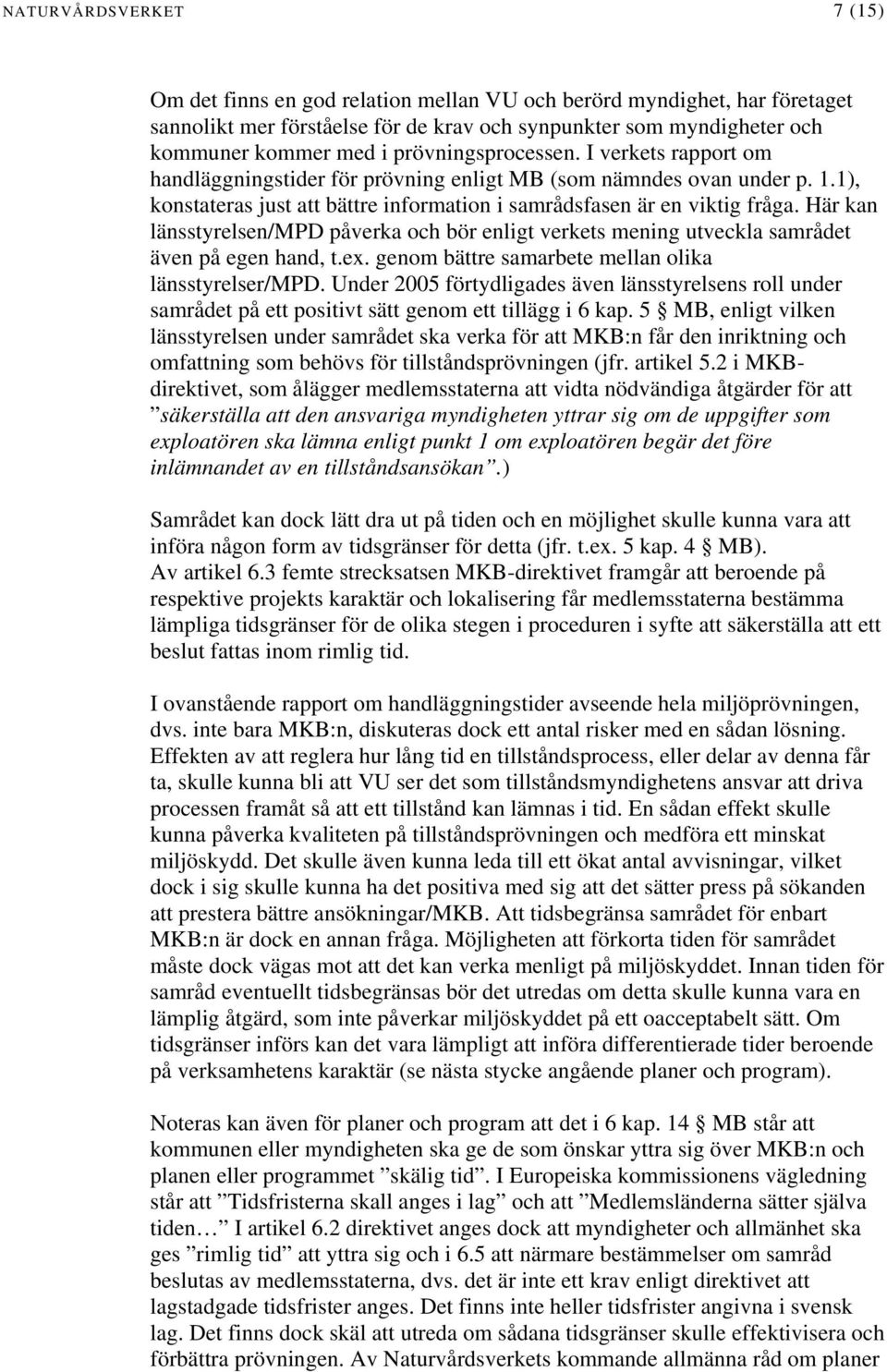 Här kan länsstyrelsen/mpd påverka och bör enligt verkets mening utveckla samrådet även på egen hand, t.ex. genom bättre samarbete mellan olika länsstyrelser/mpd.