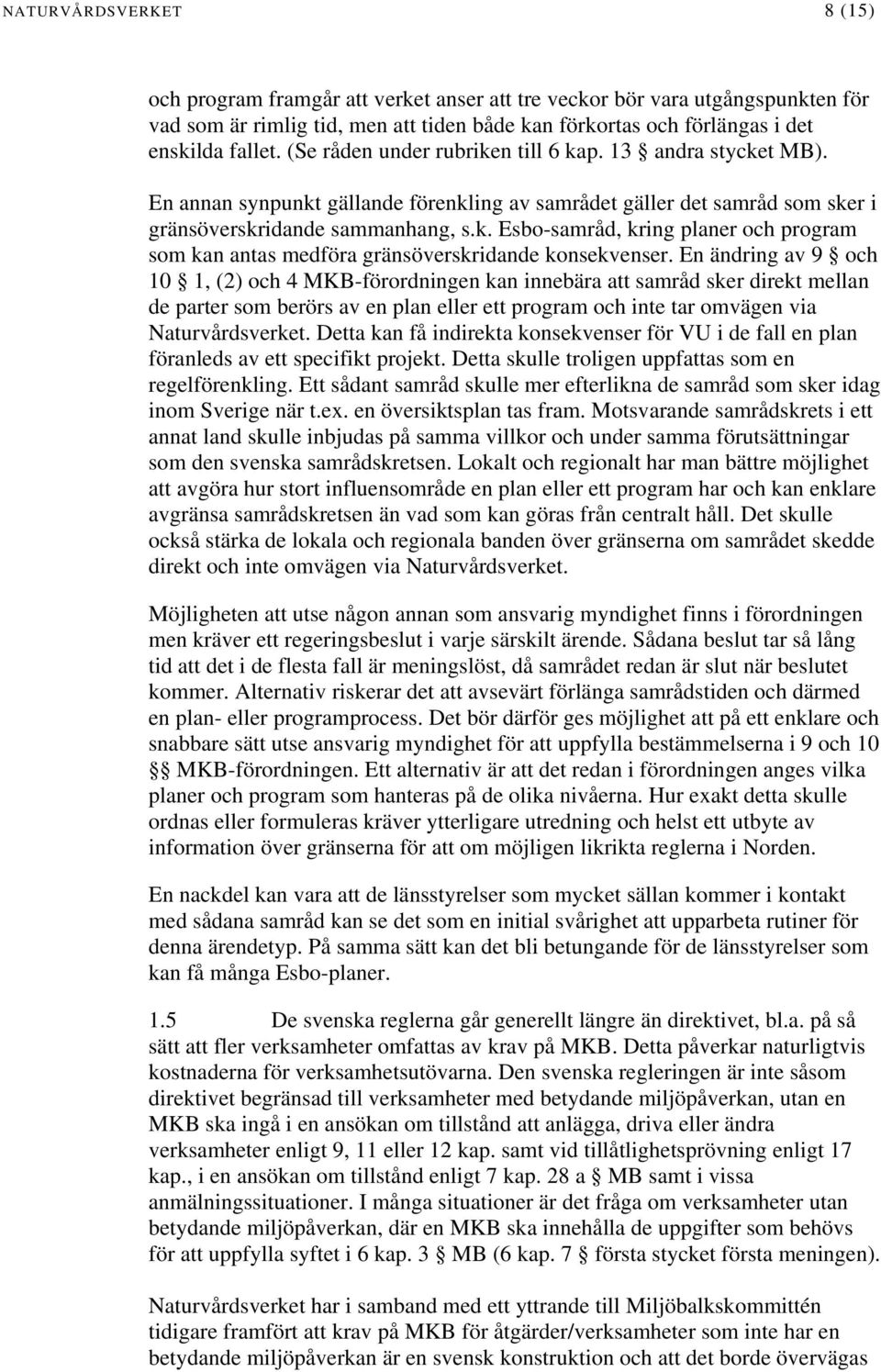 En ändring av 9 och 10 1, (2) och 4 MKB-förordningen kan innebära att samråd sker direkt mellan de parter som berörs av en plan eller ett program och inte tar omvägen via Naturvårdsverket.