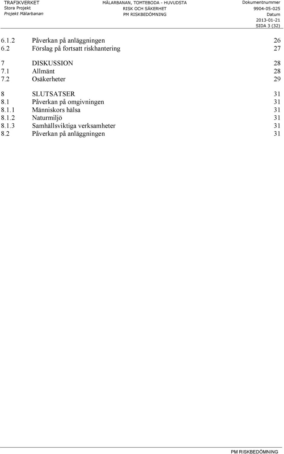 2 Osäkerheter 29 8 SLUTSATSER 31 8.1 Påverkan på omgivningen 31 8.1.1 Människors hälsa 31 8.