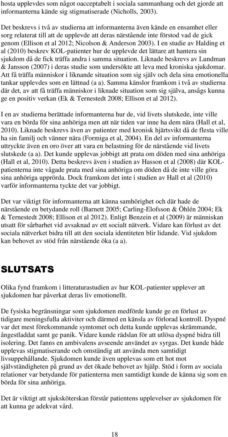 Anderson 2003). I en studie av Halding et al (2010) beskrev KOL-patienter hur de upplevde det lättare att hantera sin sjukdom då de fick träffa andra i samma situation.