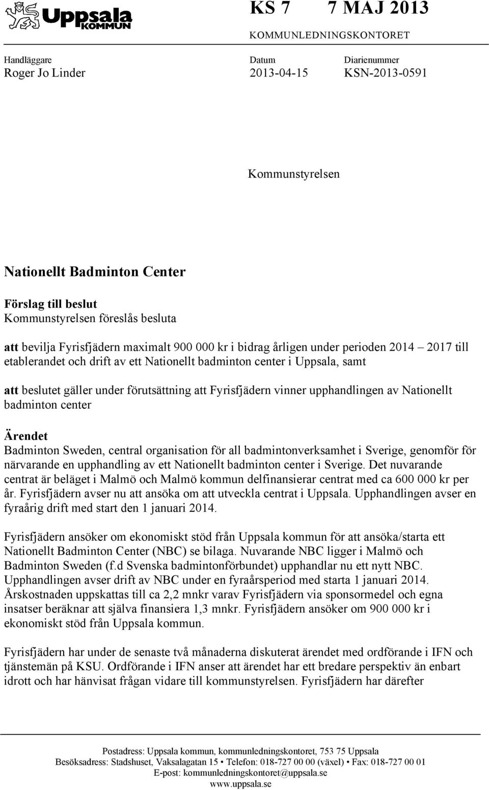 förutsättning att Fyrisfjädern vinner upphandlingen av Nationellt badminton center Ärendet Badminton Sweden, central organisation för all badmintonverksamhet i Sverige, genomför för närvarande en