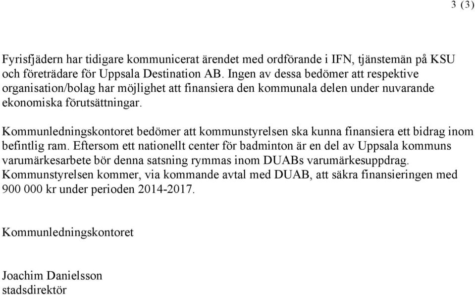 Kommunledningskontoret bedömer att kommunstyrelsen ska kunna finansiera ett bidrag inom befintlig ram.