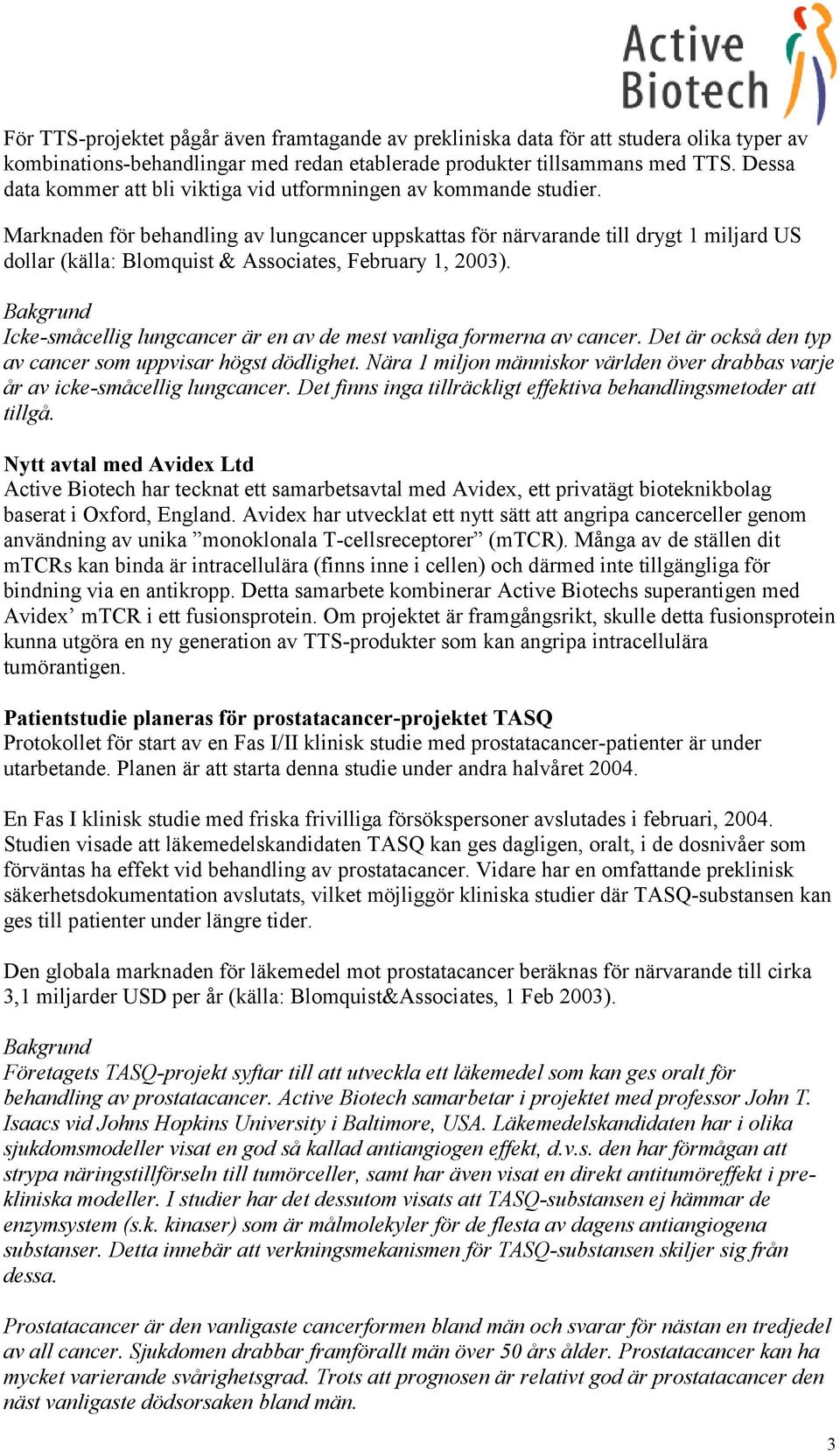 Marknaden för behandling av lungcancer uppskattas för närvarande till drygt 1 miljard US dollar (källa: Blomquist & Associates, February 1, 2003).