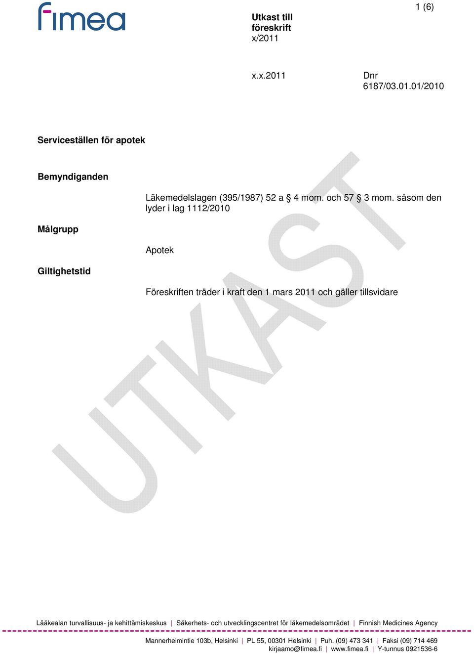 såsom den lyder i lag 1112/2010 Apotek Föreskriften träder i kraft den 1 mars 2011 och gäller tillsvidare Lääkealan turvallisuus- ja