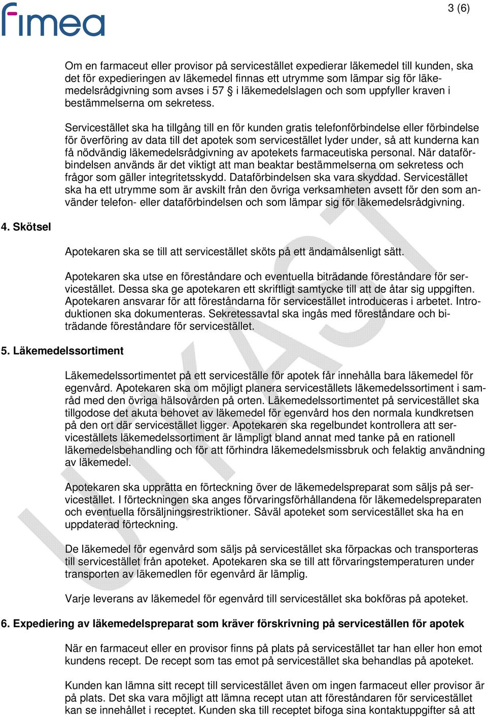 Servicestället ska ha tillgång till en för kunden gratis telefonförbindelse eller förbindelse för överföring av data till det apotek som servicestället lyder under, så att kunderna kan få nödvändig