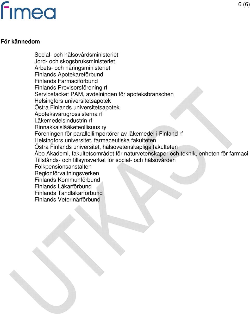 Föreningen för parallellimportörer av läkemedel i Finland rf Helsingfors universitet, farmaceutiska fakulteten Östra Finlands universitet, hälsovetenskapliga fakulteten Åbo Akademi, fakultetsområdet