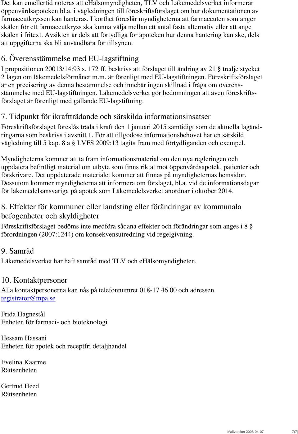 Avsikten är dels att förtydliga för apoteken hur denna hantering kan ske, dels att uppgifterna ska bli användbara för tillsynen. 6. Överensstämmelse med EU-lagstiftning I propositionen 20013/14:93 s.