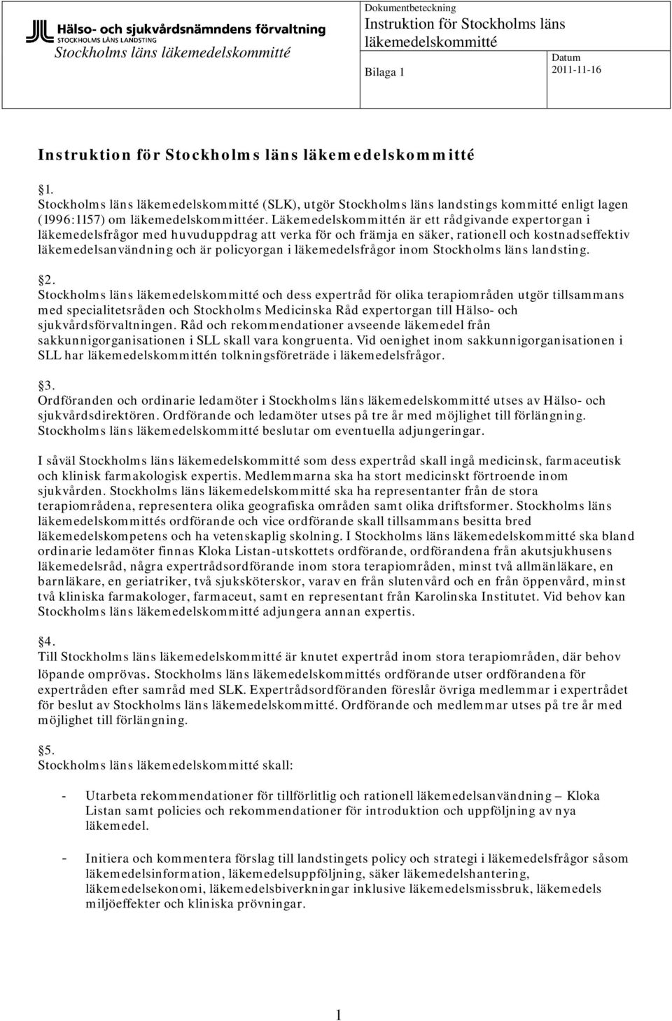 Läkemedelskommittén är ett rådgivande expertorgan i läkemedelsfrågor med huvuduppdrag att verka för och främja en säker, rationell och kostnadseffektiv läkemedelsanvändning och är policyorgan i