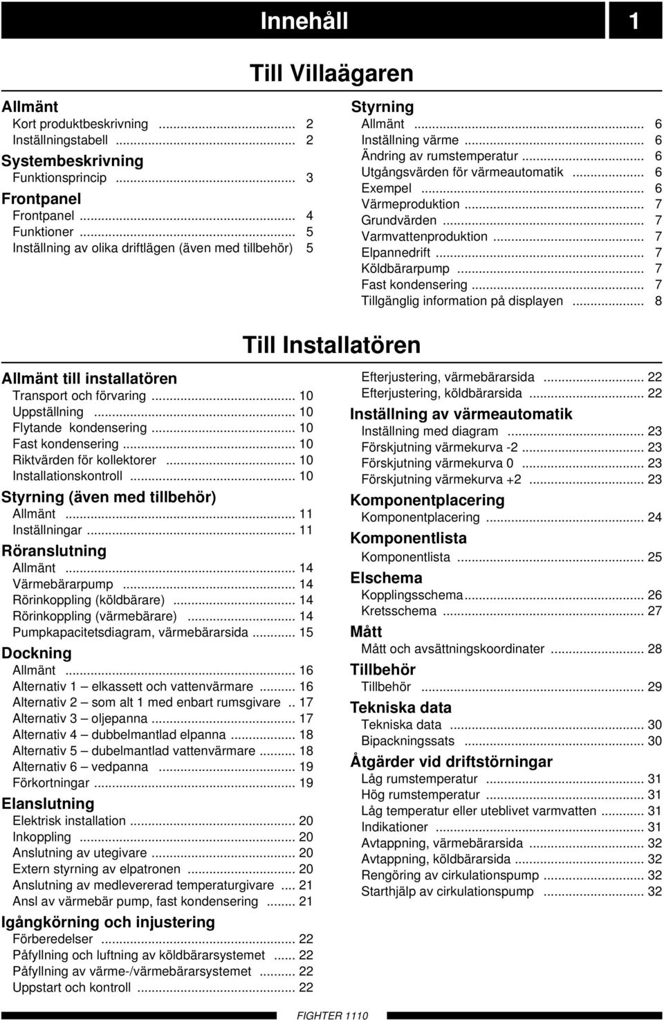 .. Installationskontroll... Styrning (även med tillbehör) Allmänt... Inställningar... öranslutning Allmänt... Värmebärarpump... örinkoppling (köldbärare)... örinkoppling (värmebärare).